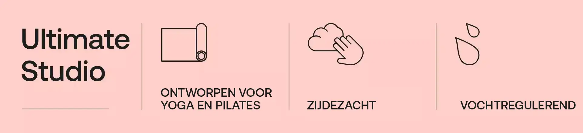 Ultimate Studio collectie: ontworpen voor yoga en pilates, zijdeachtig en vochtregulerend.